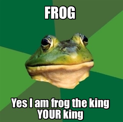 frog-yes-i-am-frog-the-king-your-king