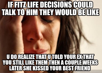 if-fitz-life-decisions-could-talk-to-him-they-would-be-like-u-do-realize-that-u-