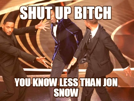 shut-up-bitch-you-know-less-than-jon-snow