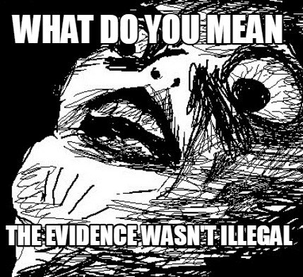 what-do-you-mean-the-evidence-wasnt-illegal