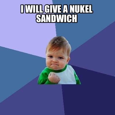 i-will-give-a-nukel-sandwich