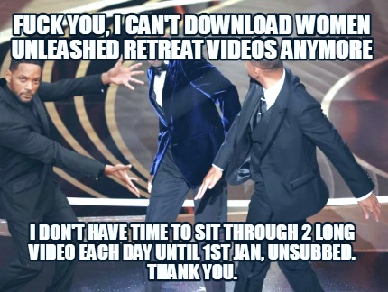 fuck-you-i-cant-download-women-unleashed-retreat-videos-anymore-i-dont-have-time