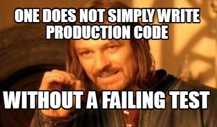 one-does-not-simply-write-production-code-without-a-failing-test