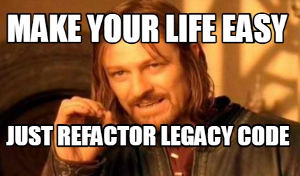make-your-life-easy-just-refactor-legacy-code