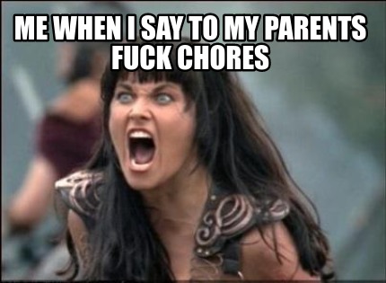 me-when-i-say-to-my-parents-fuck-chores
