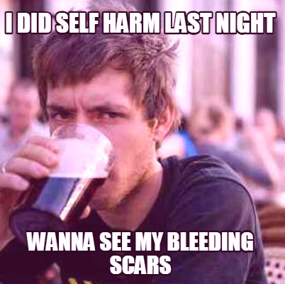 i-did-self-harm-last-night-wanna-see-my-bleeding-scars