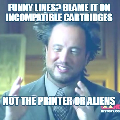 Meme Creator - funny lines? blame it on incompatible cartridges not the  printer or aliens