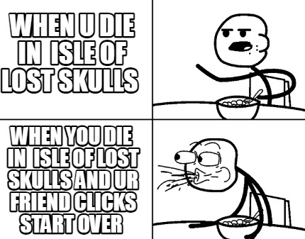 when-u-die-in-isle-of-lost-skulls-when-you-die-in-isle-of-lost-skulls-and-ur-fri