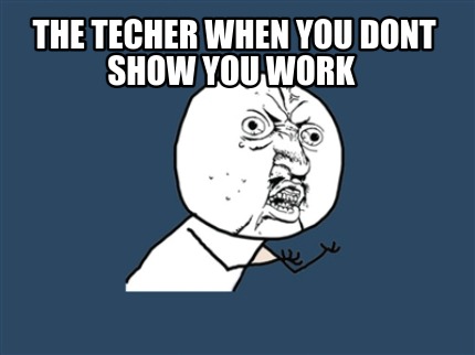 the-techer-when-you-dont-show-you-work