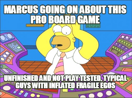 marcus-going-on-about-this-pro-board-game-unfinished-and-not-play-tested-typical