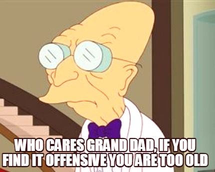 who-cares-grand-dad-if-you-find-it-offensive-you-are-too-old