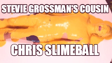 stevie-grossmans-cousin-chris-slimeball