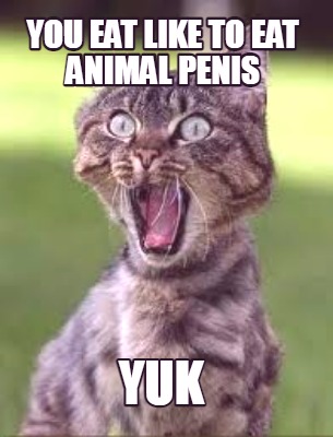 you-eat-like-to-eat-animal-penis-yuk