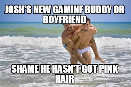 joshs-new-gaminf-buddy-or-boyfriend-shame-he-hasnt-got-pink-hair