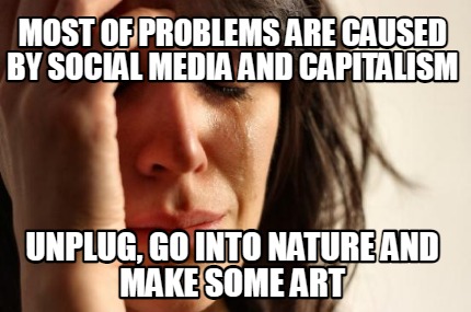 most-of-problems-are-caused-by-social-media-and-capitalism-unplug-go-into-nature