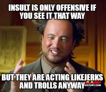 insult-is-only-offensive-if-you-see-it-that-way-but-they-are-acting-likejerks-an