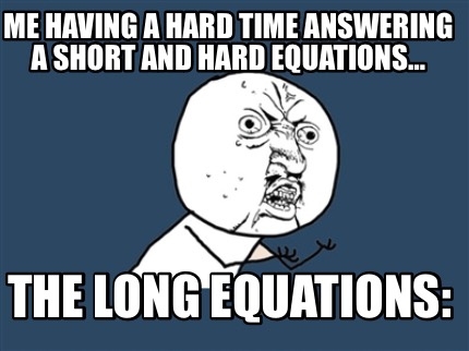 me-having-a-hard-time-answering-a-short-and-hard-equations-the-long-equations