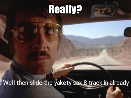 really-well-then-slide-the-yakety-sax-8-track-in-already