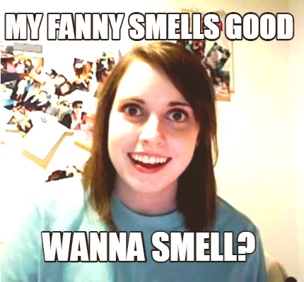 my-fanny-smells-good-wanna-smell
