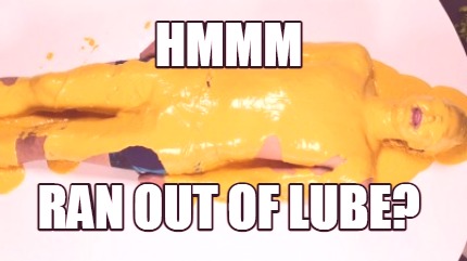 hmmm-ran-out-of-lube