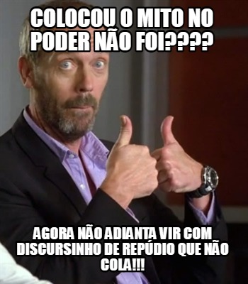 colocou-o-mito-no-poder-no-foi-agora-no-adianta-vir-com-discursinho-de-repdio-qu