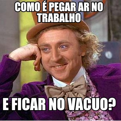 como-pegar-ar-no-trabalho-e-ficar-no-vacuo