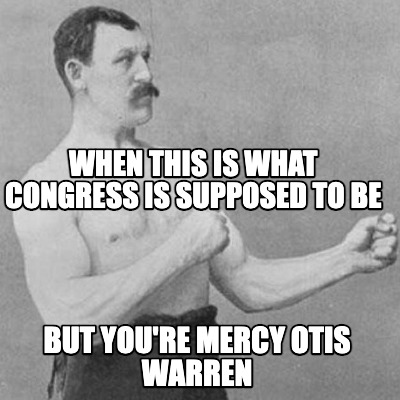 when-this-is-what-congress-is-supposed-to-be-but-youre-mercy-otis-warren