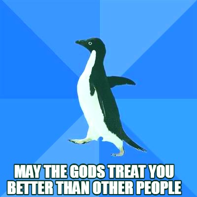 may-the-gods-treat-you-better-than-other-people
