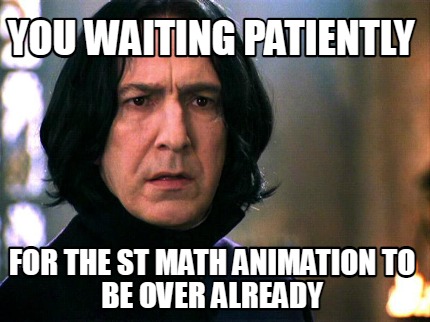 you-waiting-patiently-for-the-st-math-animation-to-be-over-already