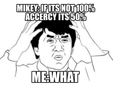 mikey-if-its-not-100-accercy-its-50-mewhat