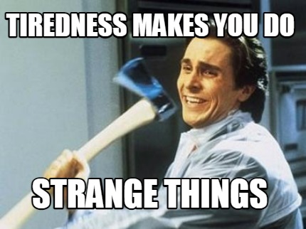 tiredness-makes-you-do-strange-things