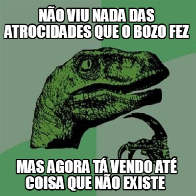 no-viu-nada-das-atrocidades-que-o-bozo-fez-mas-agora-t-vendo-at-coisa-que-no-exi