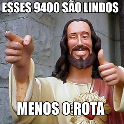 esses-9400-so-lindos-menos-o-rota