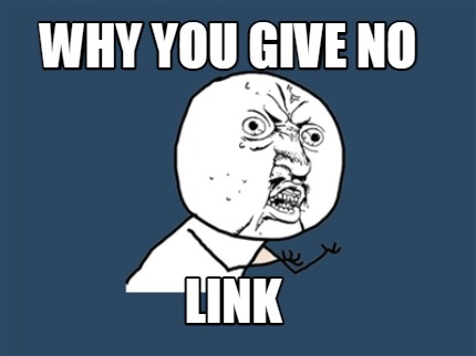 why-you-give-no-link