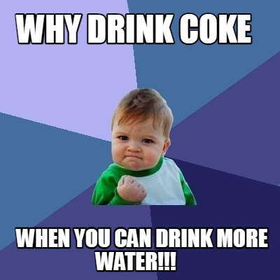 why-drink-coke-when-you-can-drink-more-water