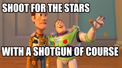 shoot-for-the-stars-with-a-shotgun-of-course