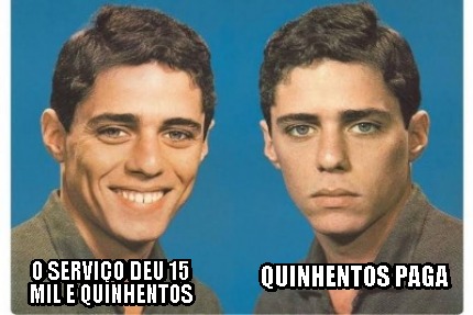 o-servio-deu-15-mil-e-quinhentos-quinhentos-paga