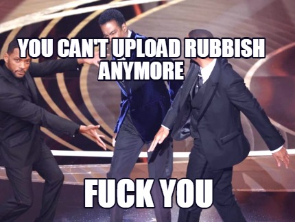 fuck-you-you-cant-upload-rubbish-anymore