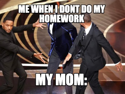 me-when-i-dont-do-my-homework-my-mom