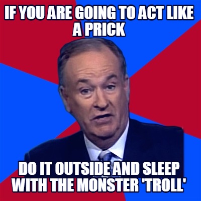 if-you-are-going-to-act-like-a-prick-do-it-outside-and-sleep-with-the-monster-tr
