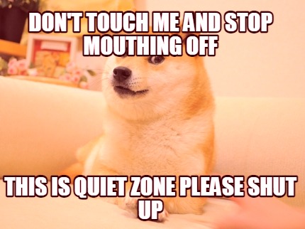 dont-touch-me-and-stop-mouthing-off-this-is-quiet-zone-please-shut-up