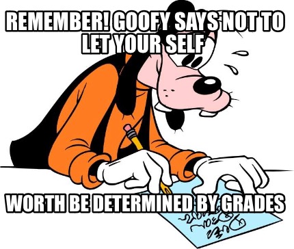 remember-goofy-says-not-to-let-your-self-worth-be-determined-by-grades