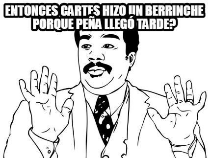 entonces-cartes-hizo-un-berrinche-porque-pea-lleg-tarde9