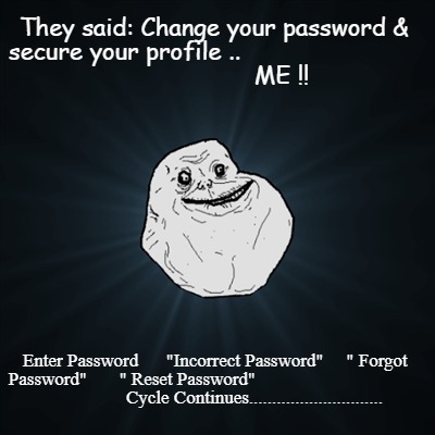 they-said-change-your-password-secure-your-profile-..-me-enter-password-incorrec