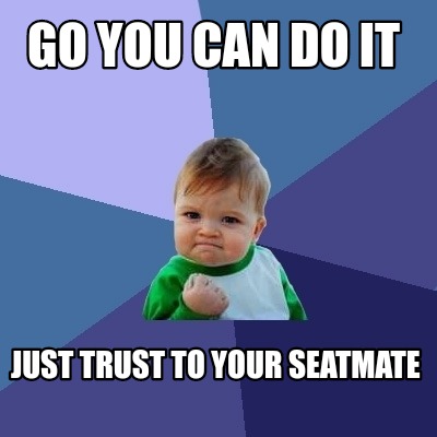 go-you-can-do-it-just-trust-to-your-seatmate