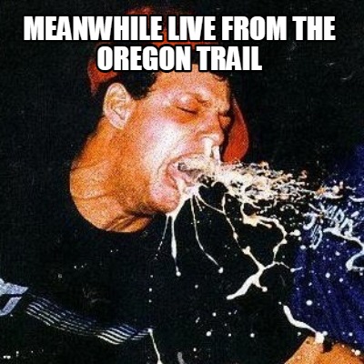 meanwhile-live-from-the-oregon-trail