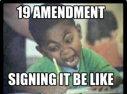 19-amendment-signing-it-be-like
