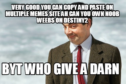 very-good-you-can-copy-and-paste-on-multiple-memes-site-ah-can-you-own-noob-weeb9