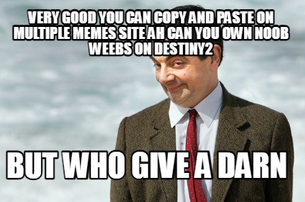 very-good-you-can-copy-and-paste-on-multiple-memes-site-ah-can-you-own-noob-weeb8