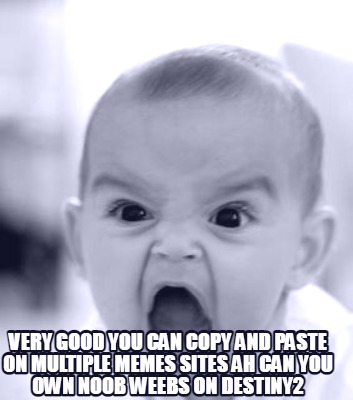 very-good-you-can-copy-and-paste-on-multiple-memes-sites-ah-can-you-own-noob-wee5